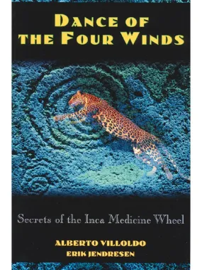 Dance of the Four Winds: Secrets of the Inca Medicine Wheel by Alberto Villoldo