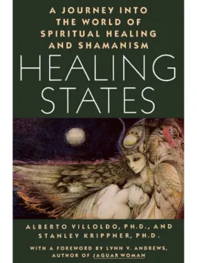 Healing States: A Journey Into the World of Spiritual Healing & Shamanism by Alberto Villoldo